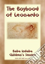 THE BOYHOOD OF LEONARDO - The true story of a young Leonardo da Vinci: Baba Indaba Children's Stories - Issue 218. E-book. Formato EPUB ebook