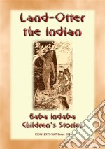 LAND OTTER THE INDIAN - A Native American Tlingit story from the North West: Baba Indaba Children's Stories - Issue 212. E-book. Formato EPUB ebook