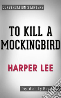 To Kill a Mockingbird (Harperperennial Modern Classics) by Harper Lee | Conversation Starters. E-book. Formato EPUB ebook di Daily Books