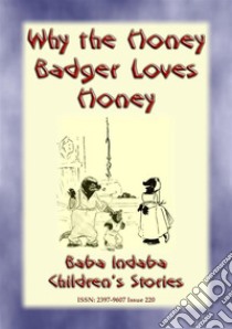 WHY THE HONEY BADGER LOVES HONEY - A South African Children's Story: Baba Indaba Children's Stories - Issue 220. E-book. Formato EPUB ebook di Anon E. Mouse