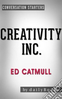 Creativity Inc.: by Ed Catmull | Conversation Starters. E-book. Formato EPUB ebook di Daily Books