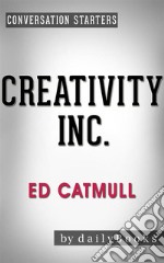 Creativity Inc.: by Ed Catmull - Conversation Starters. E-book. Formato EPUB ebook