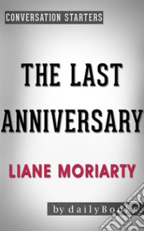 The Last Anniversary: A Novel by Liane Moriarty | Conversation Starters. E-book. Formato EPUB ebook di Daily Books