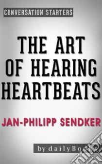 The Art of Hearing Heartbeats: A Novel by Jan-Philipp Sendker | Conversation Starters. E-book. Formato EPUB ebook di Daily Books