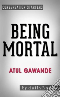 Being Mortal: by Atul Gawande | Conversation Starters. E-book. Formato EPUB ebook di Daily Books