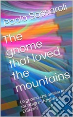 The gnome that loved the mountainsLo gnomo che amava le montagne. E-book. Formato Mobipocket ebook