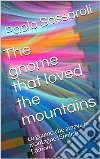 The gnome that loved the mountainsLo gnomo che amava le montagne. E-book. Formato Mobipocket ebook