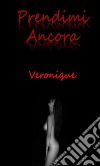 Prendimi Ancora. E-book. Formato EPUB ebook di Veronique