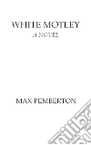 White Motley / A Novel. E-book. Formato EPUB ebook di Max Pemberton