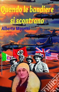 Quando le bandiere si scontrano. E-book. Formato Mobipocket ebook di Alberto Moretti