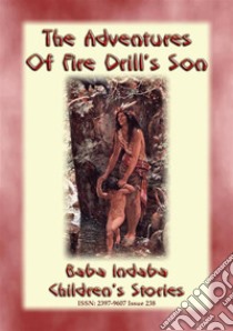 THE ADVENTURES OF FIRE DRILL'S SON - An American Indian Tlingit children’s fable: Baba Indaba Children's Stories - Issue 238. E-book. Formato EPUB ebook di Anon E. Mouse