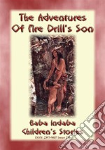 THE ADVENTURES OF FIRE DRILL'S SON - An American Indian Tlingit children’s fable: Baba Indaba Children's Stories - Issue 238. E-book. Formato PDF ebook