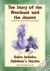 THE STORY OF THE MERCHANT AND THE JINNEE plus Four Other Children’s Stories from 1001 Arabian Nights.: Baba Indaba Children's Stories - Issue 230. E-book. Formato Mobipocket ebook di Anon E. Mouse