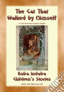 THE CAT THAT WALKED BY HIMSELF - A Tale from the Arabian Nights: Baba Indaba Children's Stories - Issue 229. E-book. Formato PDF ebook di Anon E. Mouse