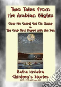 TWO CHILDREN’s STORIES FROM 1001ARABIAN NIGHTS - How the Camel Got his Hump and The Crab that Played with the Sea: Baba Indaba Children's Stories - Issue 228. E-book. Formato Mobipocket ebook di Anon E. Mouse