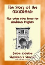 THE STORY OF THE FISHERMAN plus 4 more Children’s Stories from 1001 Arabian Nights: Baba Indaba Children's Stories - issue 231. E-book. Formato PDF