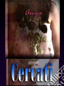 CERCATI: Poesie. E-book. Formato PDF ebook di Anya