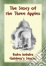 THE STORY OF THE THREE APPLES - A Children's Story from 1001 Arabian Nights: Baba Indaba Children's Stories - Issue 239. E-book. Formato EPUB