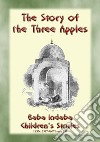 THE STORY OF THE THREE APPLES - A Children's Story from 1001 Arabian Nights: Baba Indaba Children's Stories - Issue 239. E-book. Formato PDF ebook