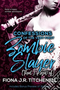 Confessions of the Very First Zombie Slayer (That I Know of). E-book. Formato Mobipocket ebook di Fiona J.R. Titchenell