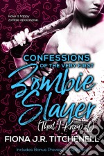 Confessions of the Very First Zombie Slayer (That I Know of). E-book. Formato EPUB ebook