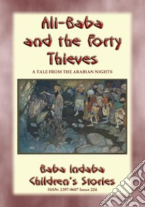 ALI BABA AND THE FORTY THIEVES - A Children’s Story from 1001 Arabian Nights: Baba Indaba Children's Stories - Issue 225. E-book. Formato PDF ebook di Anon E. Mouse