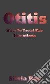 Otitis: How To Treat Ear Infections. E-book. Formato EPUB ebook di Silvia Bas