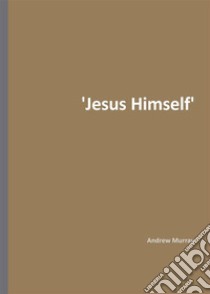 'Jesus Himself'. E-book. Formato EPUB ebook di Andrew Murray