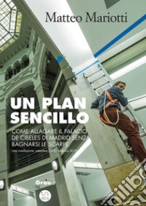 Un plan sencillo: Come allagare il Palacio de Cibeles di Madrid senza bagnarsi le scarpe. E-book. Formato EPUB ebook di Matteo Mariotti