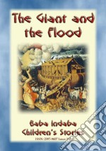 THE GIANT OF THE FLOOD - An ancient Sumerian/Babylonian Legend: Baba Indaba Children's Stories - Issue 242. E-book. Formato EPUB ebook