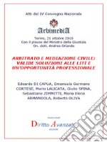 Arbitrato e Mediazione Civile: valide soluzioni alle liti e un’opportunità professionale: Atti del IV Convegno Nazionale Arbimedia, Torino, 21 ottobre 2016. E-book. Formato PDF ebook