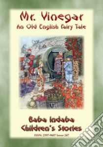 MR. VINEGAR - An Old English fairy tale with a moral to tell: Baba Indaba Children's Stories - Issue 247. E-book. Formato EPUB ebook di Anon E. Mouse