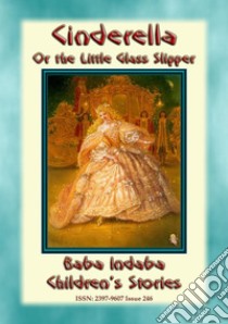 CINDERELLA or the Little Glass Slipper - A Fairy Tale: Baba Indaba Children's Stories - Issue 246. E-book. Formato PDF ebook di Anon E. Mouse