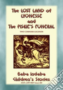 THE PISKIE'S FUNERAL and THE LOST LAND OF LYONESSE - Two Legends of Cornwall: Baba Indaba Children's Stories - Issue 260. E-book. Formato PDF ebook di Anon E. Mouse