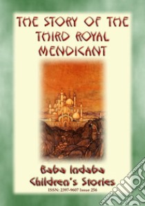 THE STORY OF THE THIRD ROYAL MENDICANT - A Tale from the Arabian Nights: Baba Indaba’s Children's Stories - Issue 256. E-book. Formato PDF ebook di Anon E. Mouse