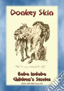 DONKEY SKIN - A Children’s Story with a moral to tell: Baba Indaba Children's Stories - Issue 251. E-book. Formato EPUB ebook di Anon E. Mouse