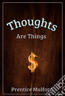 Thoughts are Things. E-book. Formato EPUB ebook di Prentice Mulford