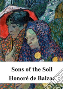 Sons of the Soil. E-book. Formato PDF ebook di Honoré de Balzac