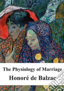 The Physiology of Marriage. E-book. Formato PDF ebook di Honoré de Balzac