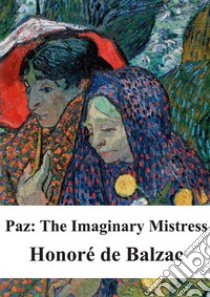 Paz: The Imaginary Mistress. E-book. Formato PDF ebook di Honoré de Balzac