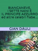 Biancaneve, i sette nani e il principe azzurro ed altre celebri fiabe. E-book. Formato EPUB ebook