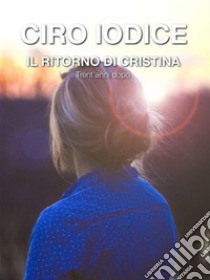 Il ritorno di CristinaTrent'anni dopo. E-book. Formato EPUB ebook di Ciro Iodice Napodano