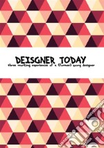 Designer Todaythree working experiences of a (former) young designer. E-book. Formato EPUB ebook