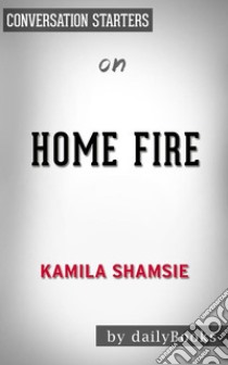 Home Fire: by Kamila Shamsie | Conversation Starters. E-book. Formato EPUB ebook di dailyBooks