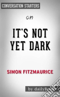 It's Not Yet Dark: by Simon Fitzmaurice | Conversation Starters. E-book. Formato EPUB ebook di dailyBooks