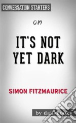 It&apos;s Not Yet Dark: by Simon Fitzmaurice - Conversation Starters. E-book. Formato EPUB ebook