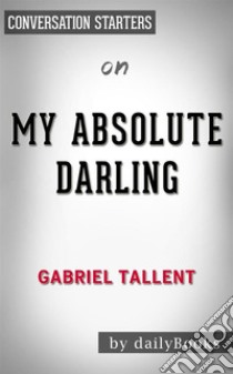 My Absolute Darling: by Gabriel Tallent??????? | Conversation Starters. E-book. Formato EPUB ebook di dailyBooks