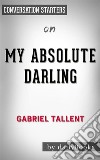 My Absolute Darling: by Gabriel Tallent??????? - Conversation Starters. E-book. Formato EPUB ebook