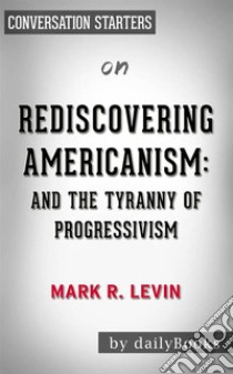 Rediscovering Americanism: And the Tyranny of Progressivism by Mark R. Levin | Conversation Starters. E-book. Formato EPUB ebook di dailyBooks