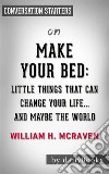 Make Your Bed: Little Things That Can Change Your Life...And Maybe the World by William H. McRaven??????? - Conversation Starters. E-book. Formato EPUB ebook